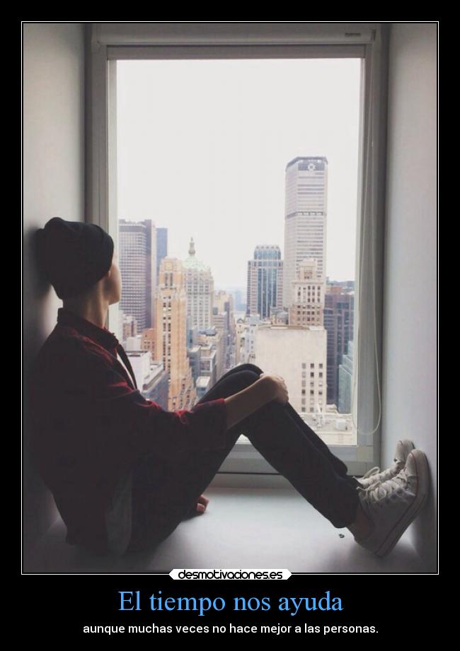 El tiempo nos ayuda - aunque muchas veces no hace mejor a las personas.