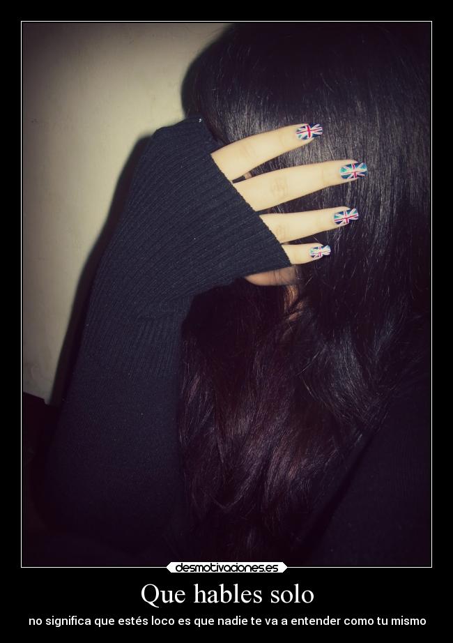 Que hables solo - no significa que estés loco es que nadie te va a entender como tu mismo