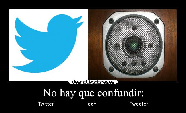 No hay que confundir: - Twitter                              con                             Tweeter