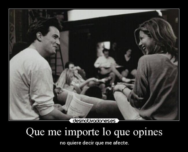 Que me importe lo que opines -