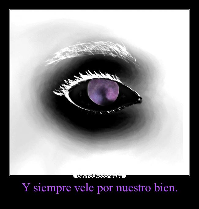 Y siempre vele por nuestro bien. -