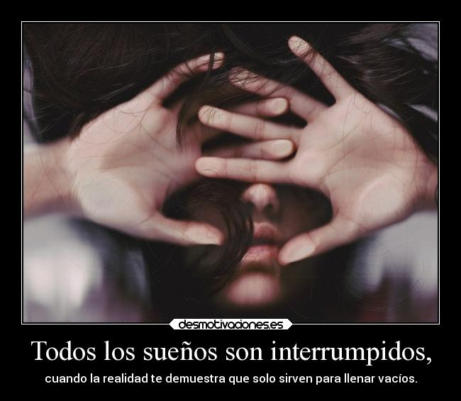 Todos los sueños son interrumpidos, -