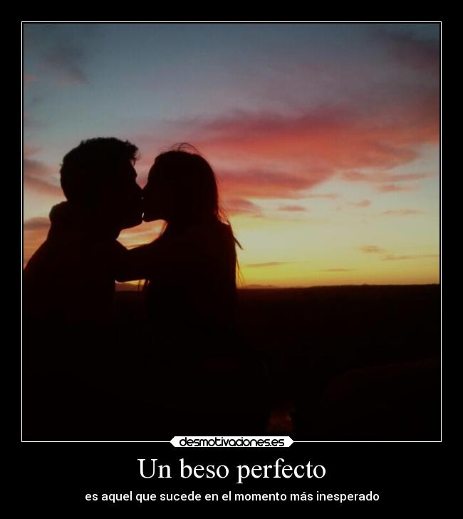 Un beso perfecto - es aquel que sucede en el momento más inesperado