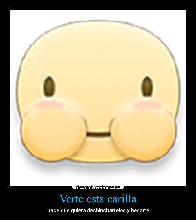 Verte esta carilla - hace que quiera deshinchartelos y besarte
