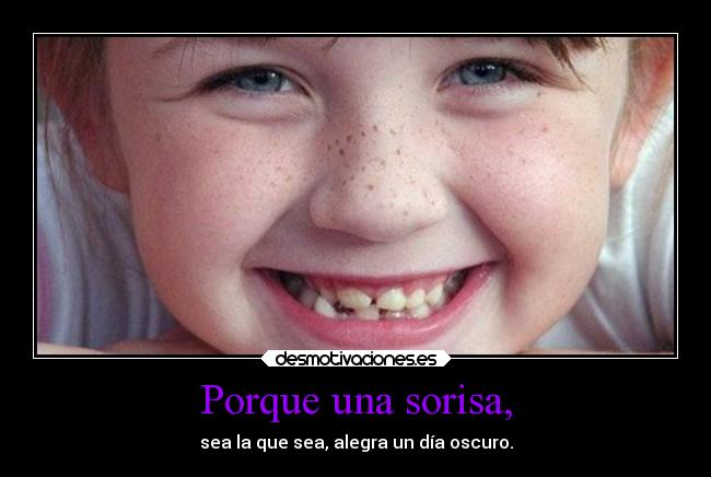 Porque una sorisa, - sea la que sea, alegra un día oscuro.