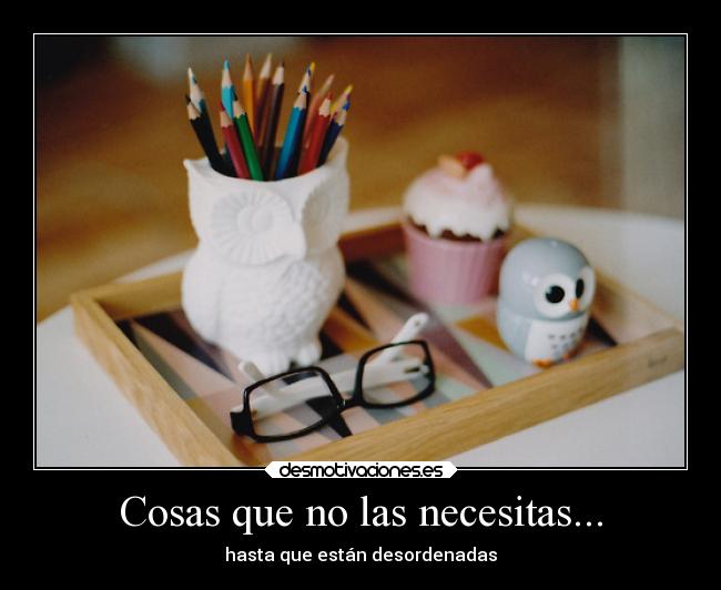 Cosas que no las necesitas... -