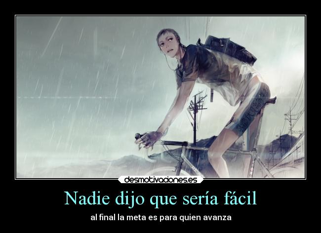 Nadie dijo que sería fácil - al final la meta es para quien avanza
