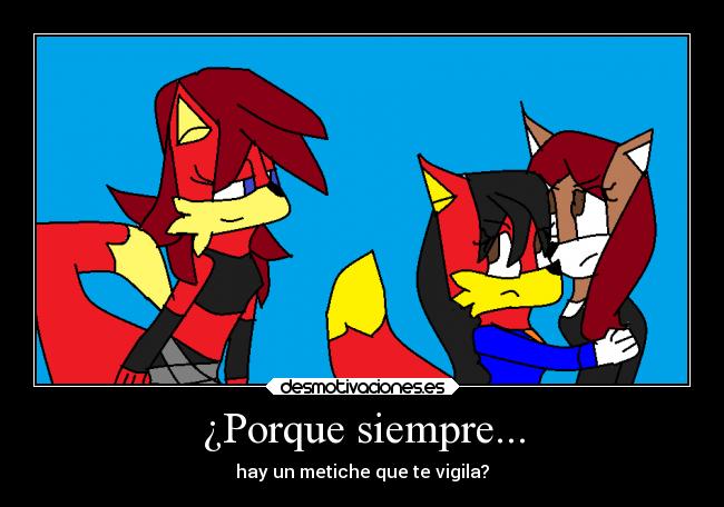 ¿Porque siempre... - hay un metiche que te vigila?