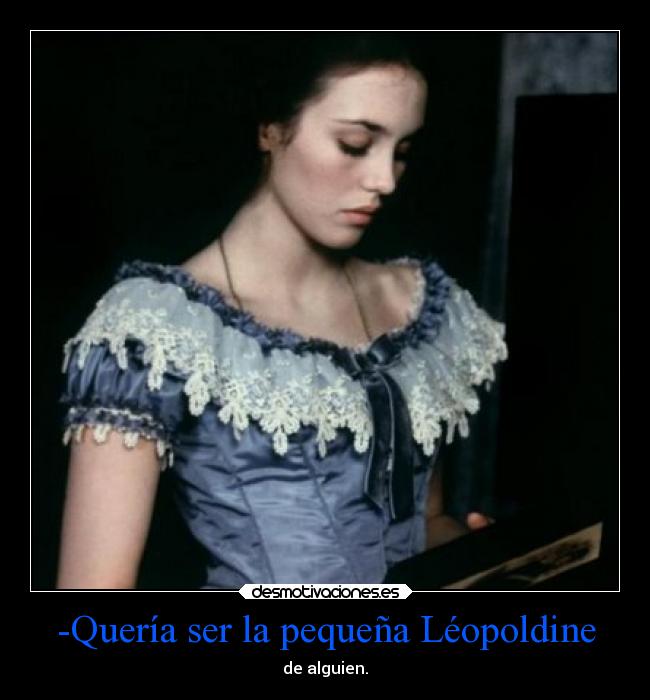 -Quería ser la pequeña Léopoldine - de alguien.