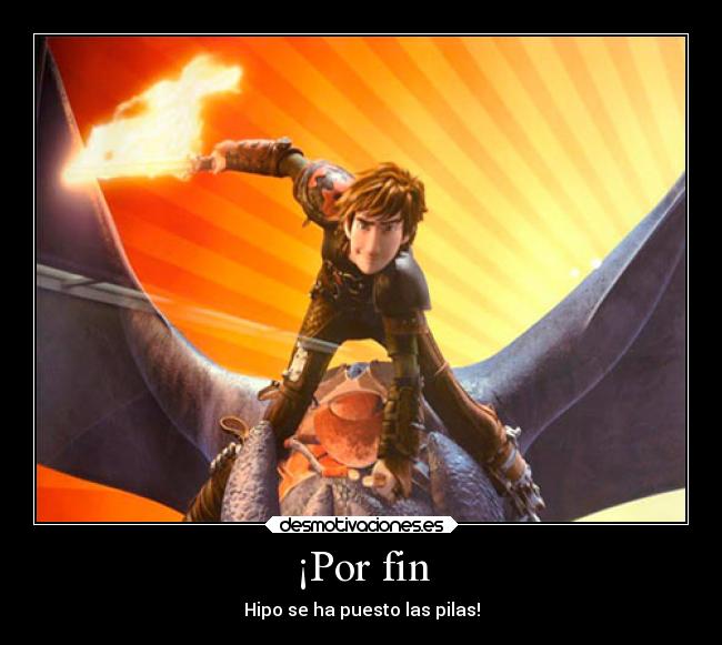 ¡Por fin - Hipo se ha puesto las pilas!