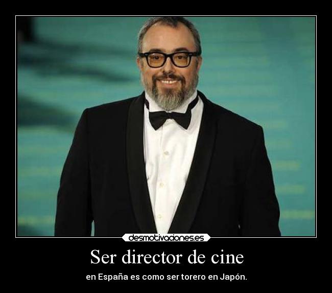 Ser director de cine - en España es como ser torero en Japón.