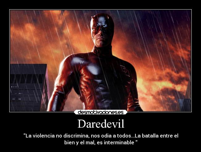 Daredevil - La violencia no discrimina, nos odia a todos...La batalla entre el
bien y el mal, es interminable 