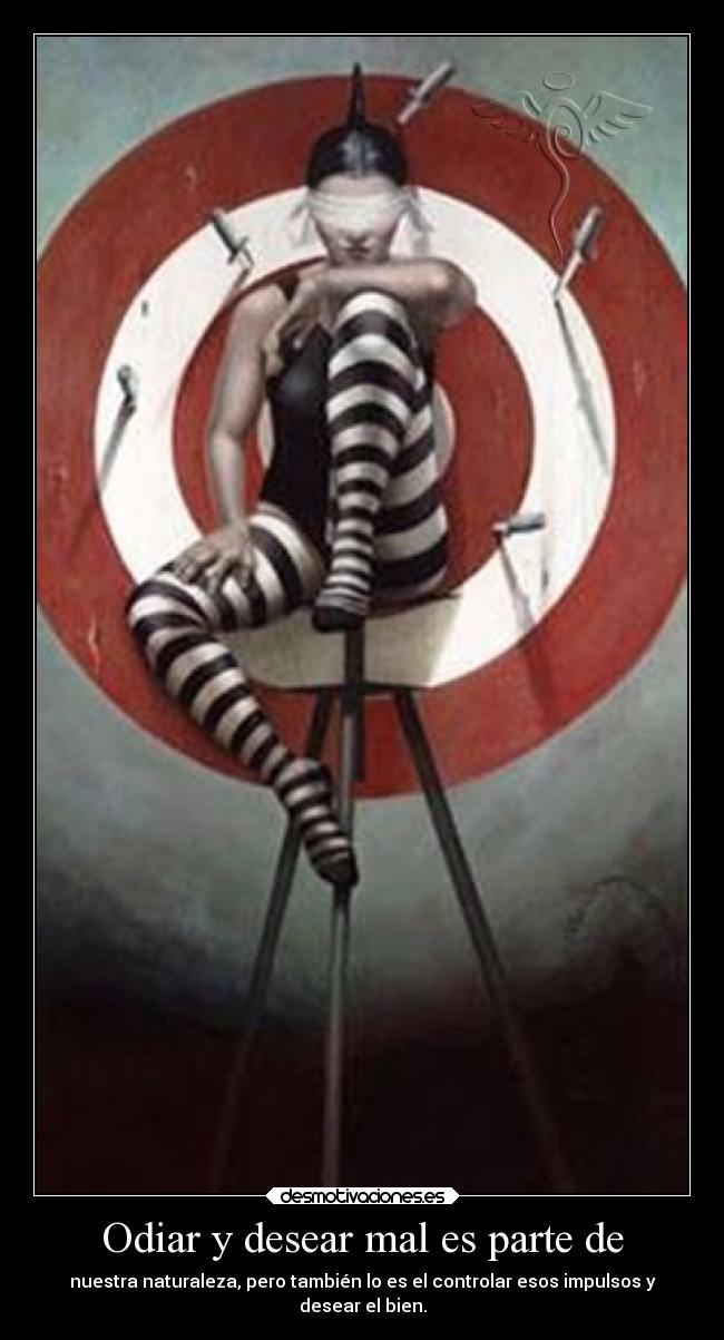 Odiar y desear mal es parte de - nuestra naturaleza, pero también lo es el controlar esos impulsos y
desear el bien.