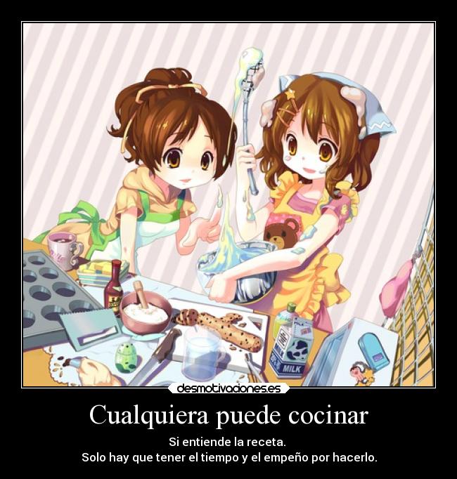 Cualquiera puede cocinar - Si entiende la receta. 
Solo hay que tener el tiempo y el empeño por hacerlo.