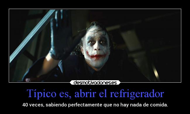 Típico es, abrir el refrigerador - 