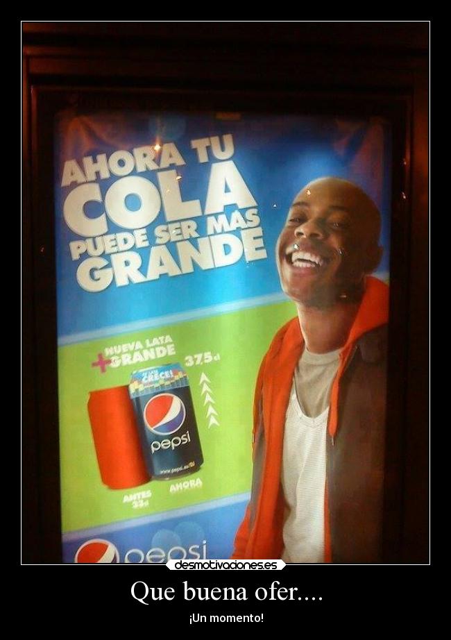 Que buena ofer.... - ¡Un momento!