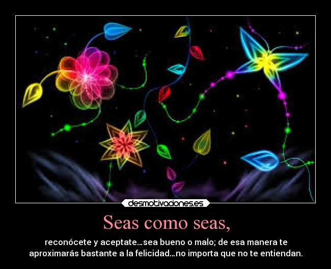 Seas como seas, -