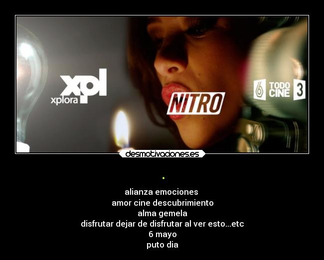 . - alianza emociones
amor cine descubrimiento
alma gemela
disfrutar dejar de disfrutar al ver esto...etc
6 mayo
puto dia