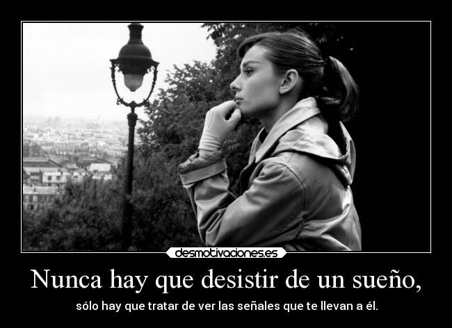 Nunca hay que desistir de un sueño, -