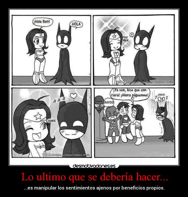 Lo ultimo que se debería hacer... - ...es manipular los sentimientos ajenos por beneficios propios.