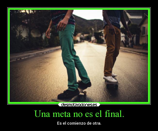 Una meta no es el final. - 