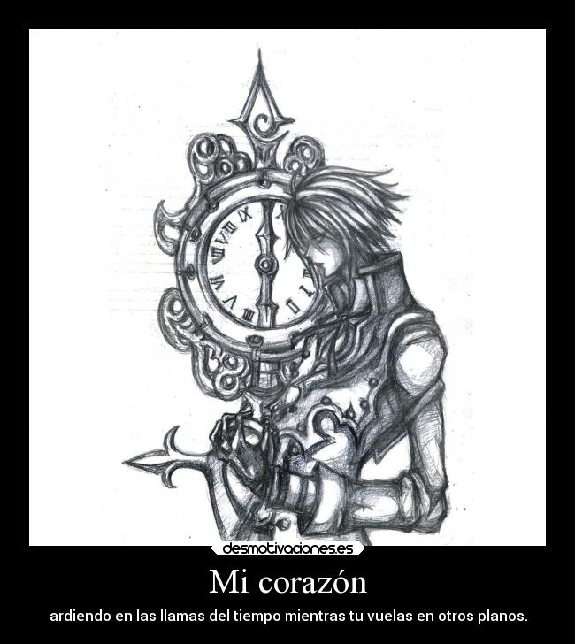 Mi corazón - ardiendo en las llamas del tiempo mientras tu vuelas en otros planos.