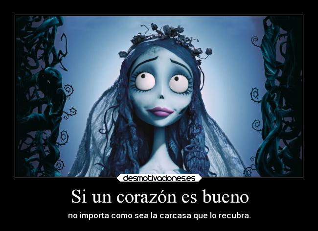 Si un corazón es bueno - no importa como sea la carcasa que lo recubra.