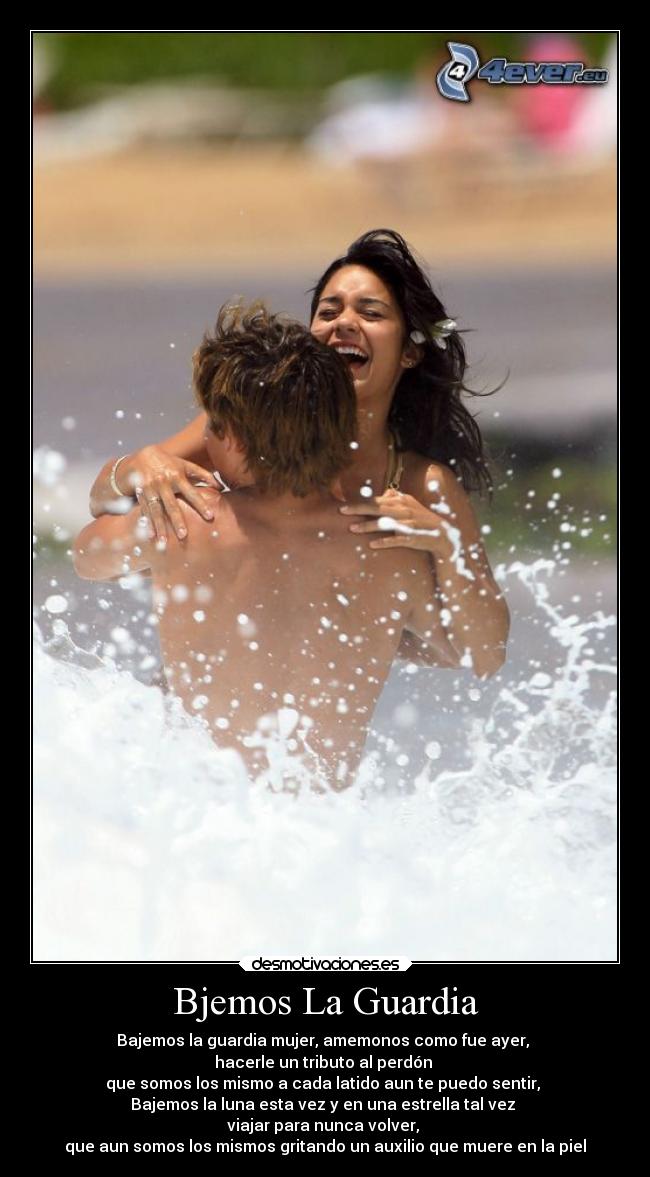 Bjemos La Guardia - Bajemos la guardia mujer, amemonos como fue ayer, 
hacerle un tributo al perdón 
que somos los mismo a cada latido aun te puedo sentir, 
Bajemos la luna esta vez y en una estrella tal vez 
viajar para nunca volver, 
que aun somos los mismos gritando un auxilio que muere en la piel