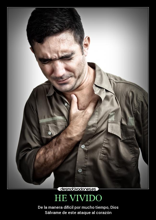 HE VIVIDO - De la manera difícil por mucho tiempo, Dios
Sálvame de este ataque al corazón