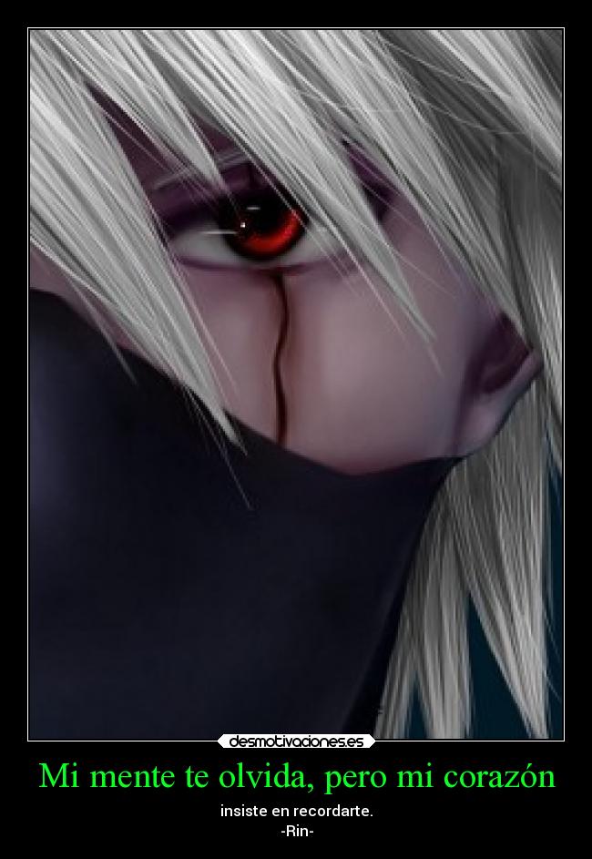 Mi mente te olvida, pero mi corazón - insiste en recordarte.
-Rin-