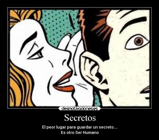 Secretos - El peor lugar para guardar un secreto....
Es otro Ser Humano