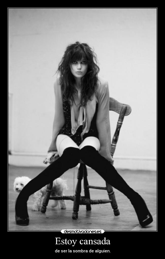 Estoy cansada - de ser la sombra de alguien.