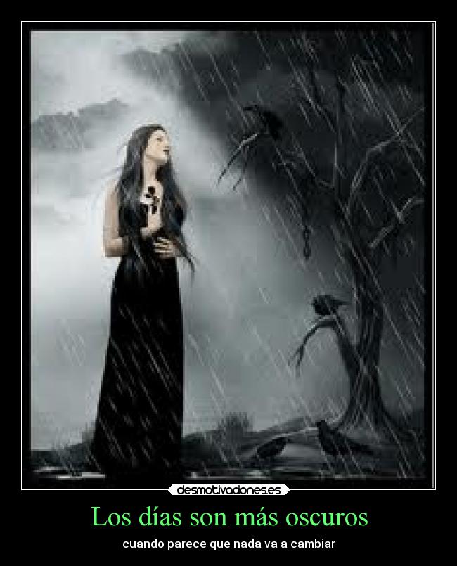 Los días son más oscuros - cuando parece que nada va a cambiar