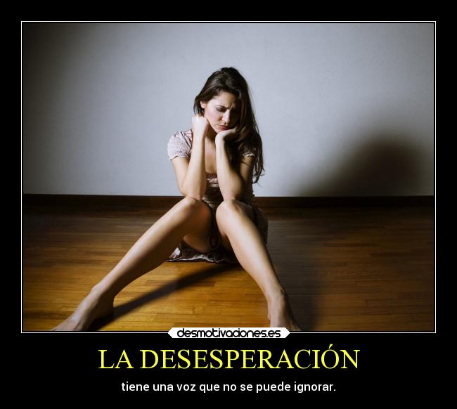 LA DESESPERACIÓN - tiene una voz que no se puede ignorar.
