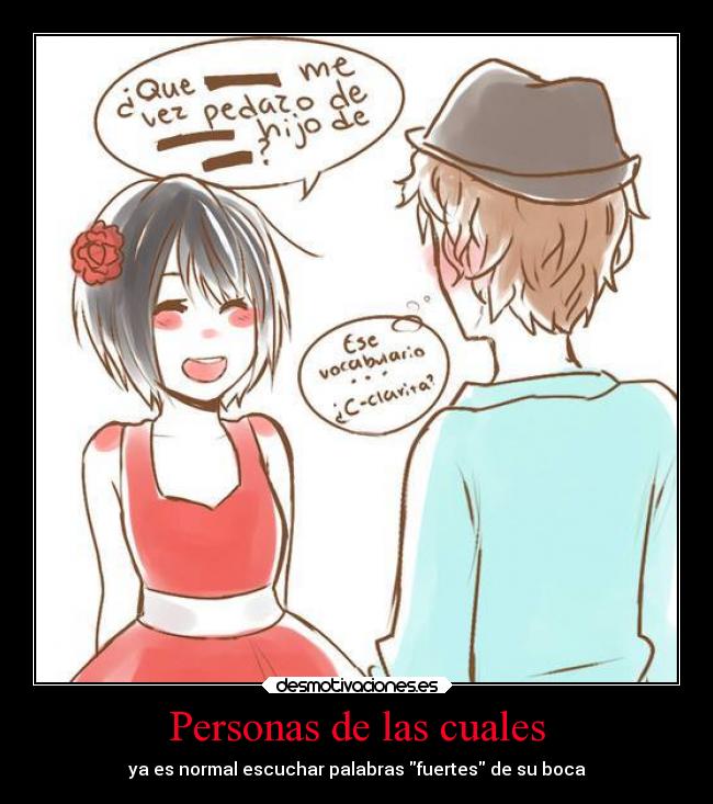 Personas de las cuales - ya es normal escuchar palabras fuertes de su boca