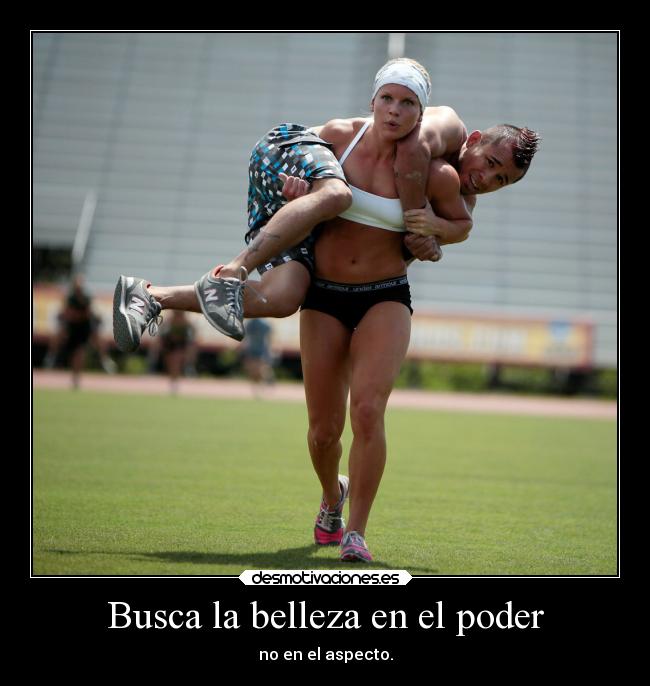 Busca la belleza en el poder - no en el aspecto.