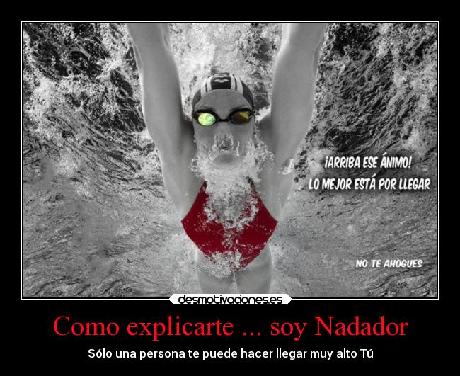 Como explicarte ... soy Nadador - Sólo una persona te puede hacer llegar muy alto Tú