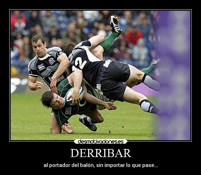 DERRIBAR - al portador del balón, sin importar lo que pase...