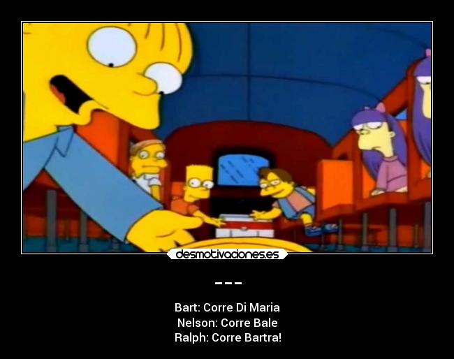 --- - Bart: Corre Di Maria
Nelson: Corre Bale
Ralph: Corre Bartra!