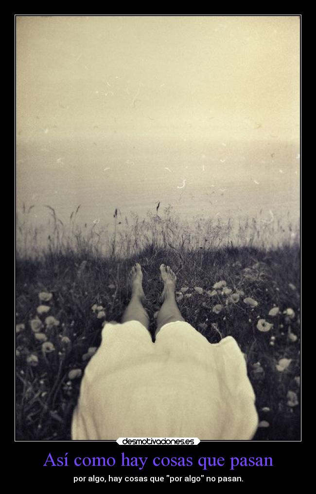 Así como hay cosas que pasan - por algo, hay cosas que por algo no pasan.