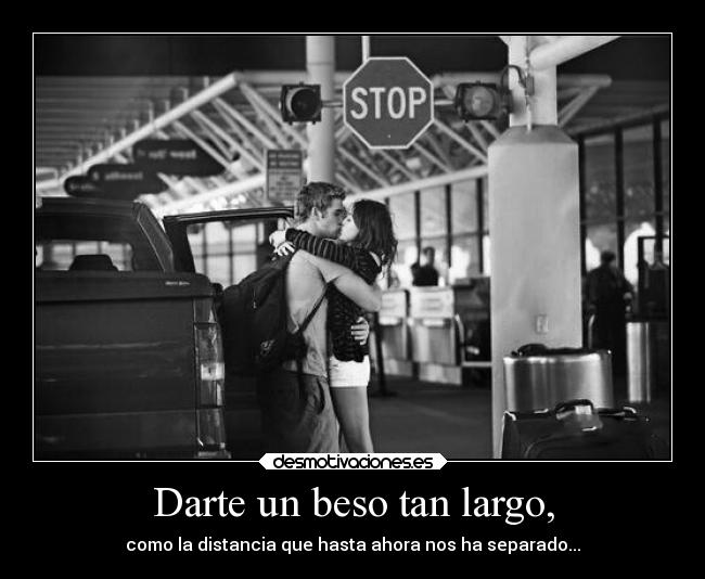 Darte un beso tan largo, - 