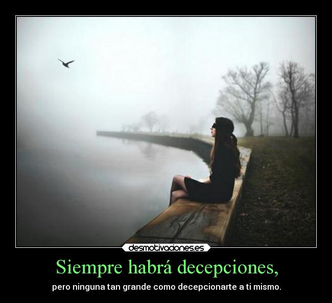 Siempre habrá decepciones, -