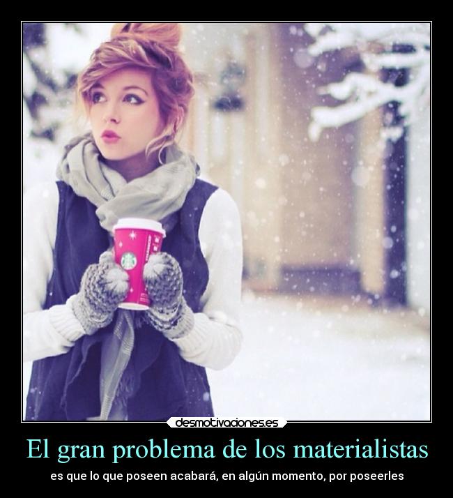 carteles desmotivaciones problema materialismo materialista poseer posesiones setaseverywhere estesimegusta desmotivaciones