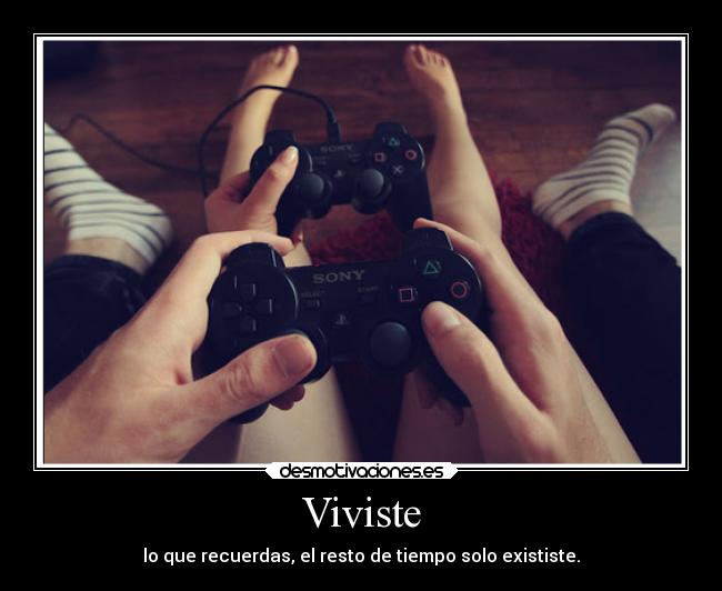 Viviste - lo que recuerdas, el resto de tiempo solo exististe.