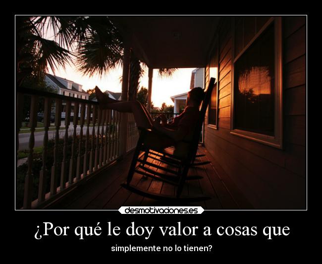¿Por qué le doy valor a cosas que - 