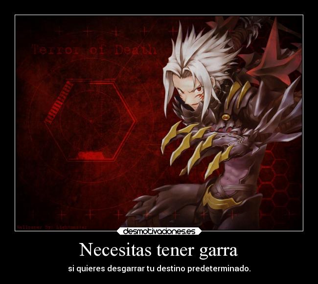 Necesitas tener garra - si quieres desgarrar tu destino predeterminado.