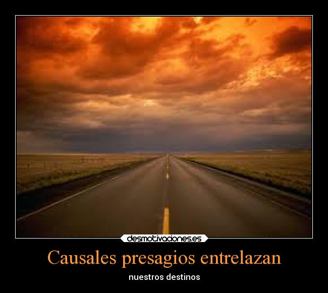 Causales presagios entrelazan - nuestros destinos