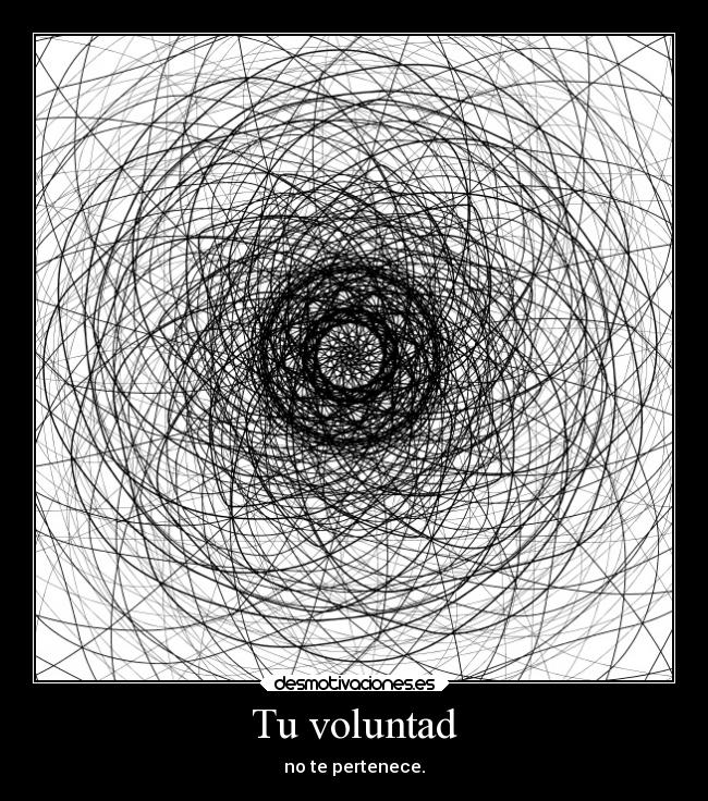 Tu voluntad - no te pertenece.