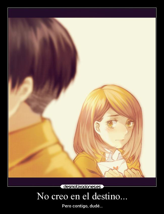 No creo en el destino... - Pero contigo, dudé...