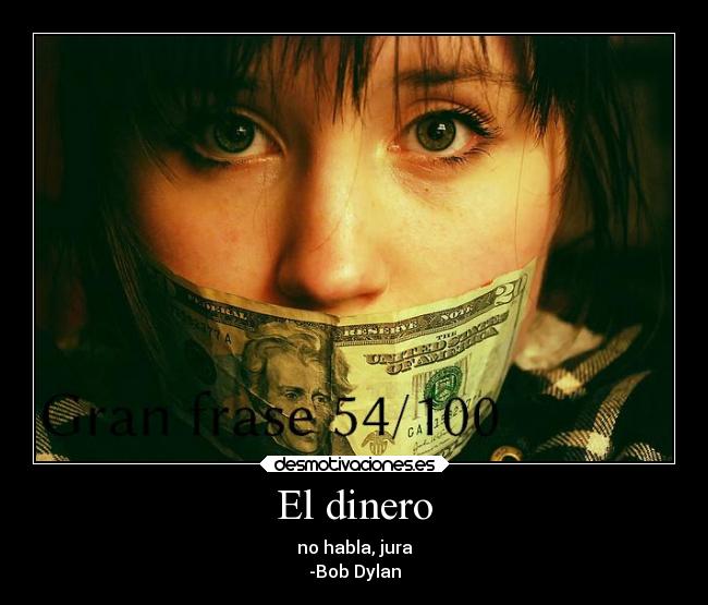 El dinero - no habla, jura
-Bob Dylan